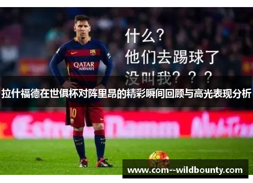 拉什福德在世俱杯对阵里昂的精彩瞬间回顾与高光表现分析