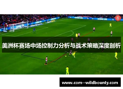 美洲杯赛场中场控制力分析与战术策略深度剖析