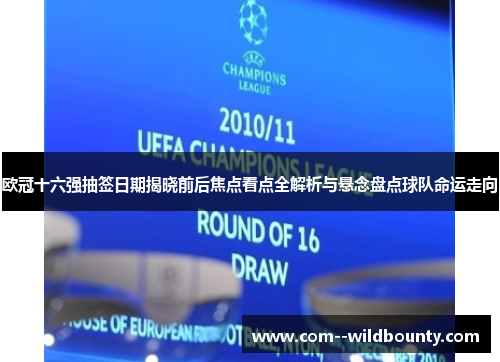 欧冠十六强抽签日期揭晓前后焦点看点全解析与悬念盘点球队命运走向